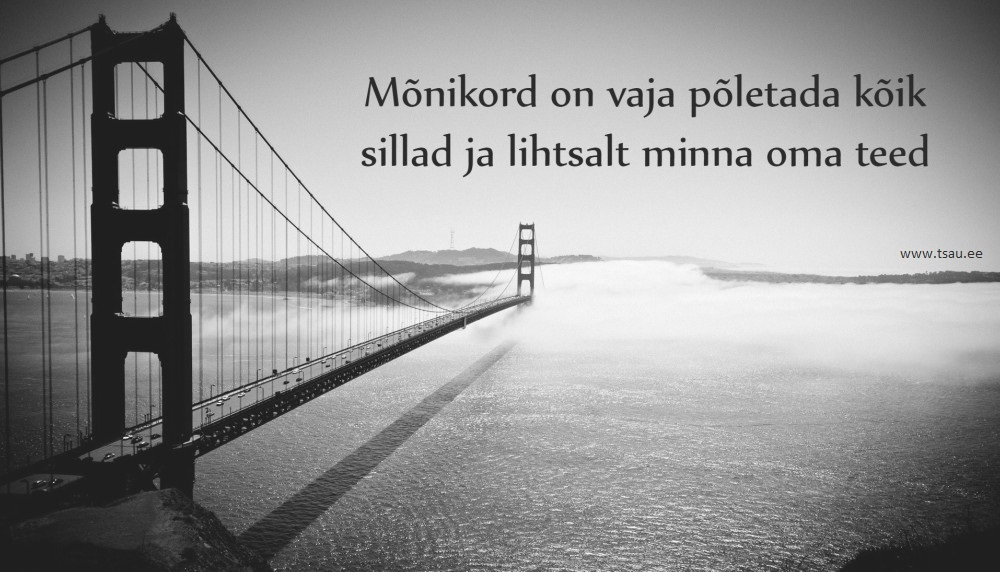 monikord on vaja poletada koik sillad ja lihtsalt minna oma teed